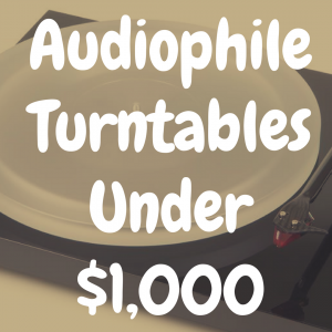 What’s the Best Audiophile Turntable Under $1,000?